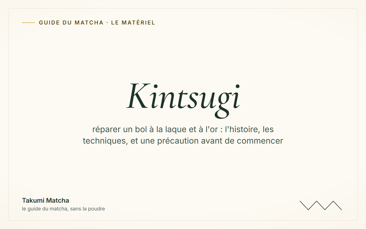 Kintsugi — couverture de l'article « Kintsugi : réparer un bol à l'or », Takumi Matcha